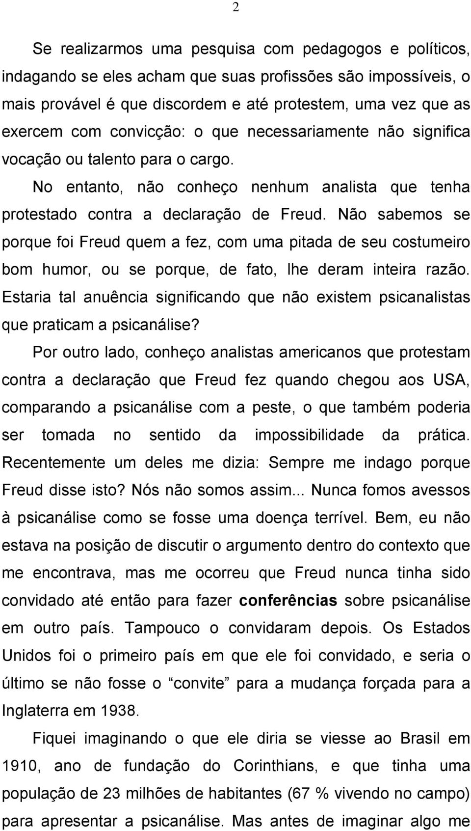 Não sabemos se porque foi Freud quem a fez, com uma pitada de seu costumeiro bom humor, ou se porque, de fato, lhe deram inteira razão.