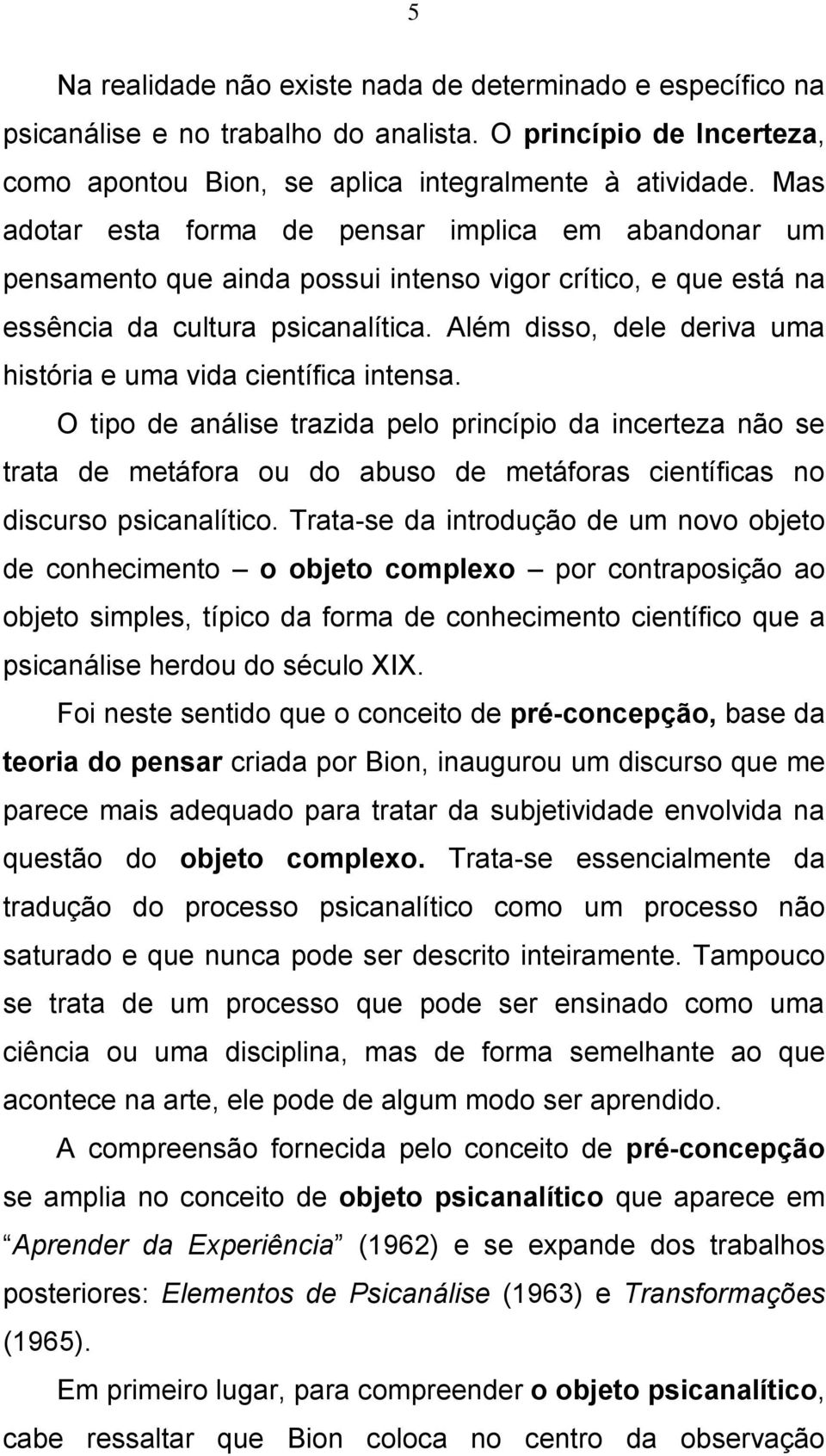 Além disso, dele deriva uma história e uma vida científica intensa.