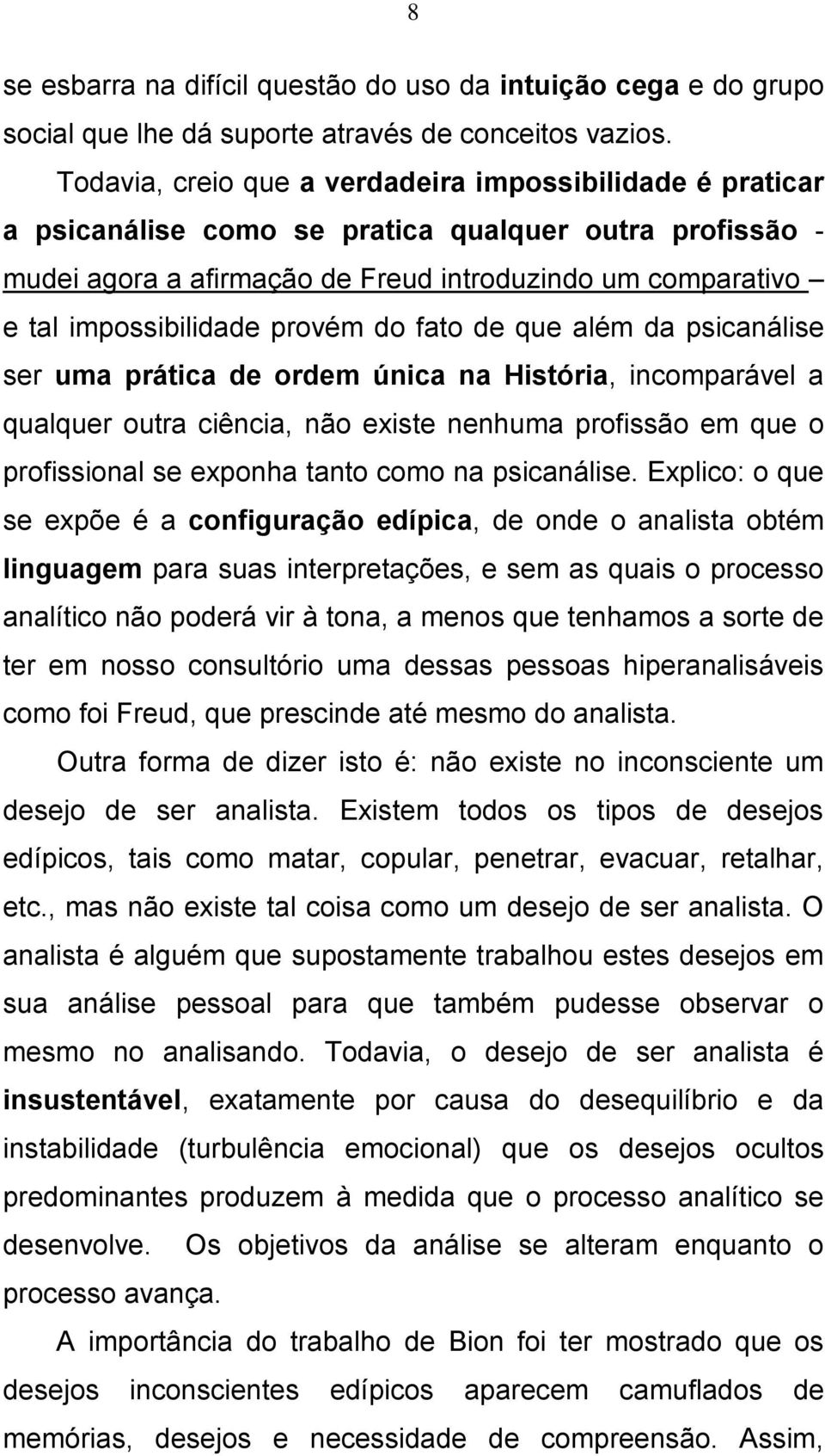 provém do fato de que além da psicanálise ser uma prática de ordem única na História, incomparável a qualquer outra ciência, não existe nenhuma profissão em que o profissional se exponha tanto como