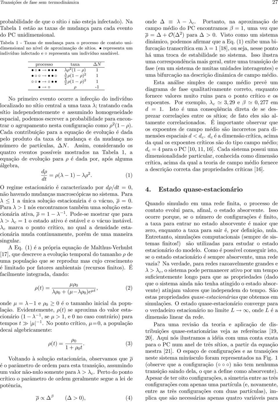 processo taxa N λρ 2 (1 ρ) 1 λ 2 ρ(1 ρ)2 1 λ 2 ρ(1 ρ)2 1 ρ -1 No primeiro evento ocorre a infecção do indivíduo localizado no sítio central a uma taxa λ; tratando cada sítio independentemente e