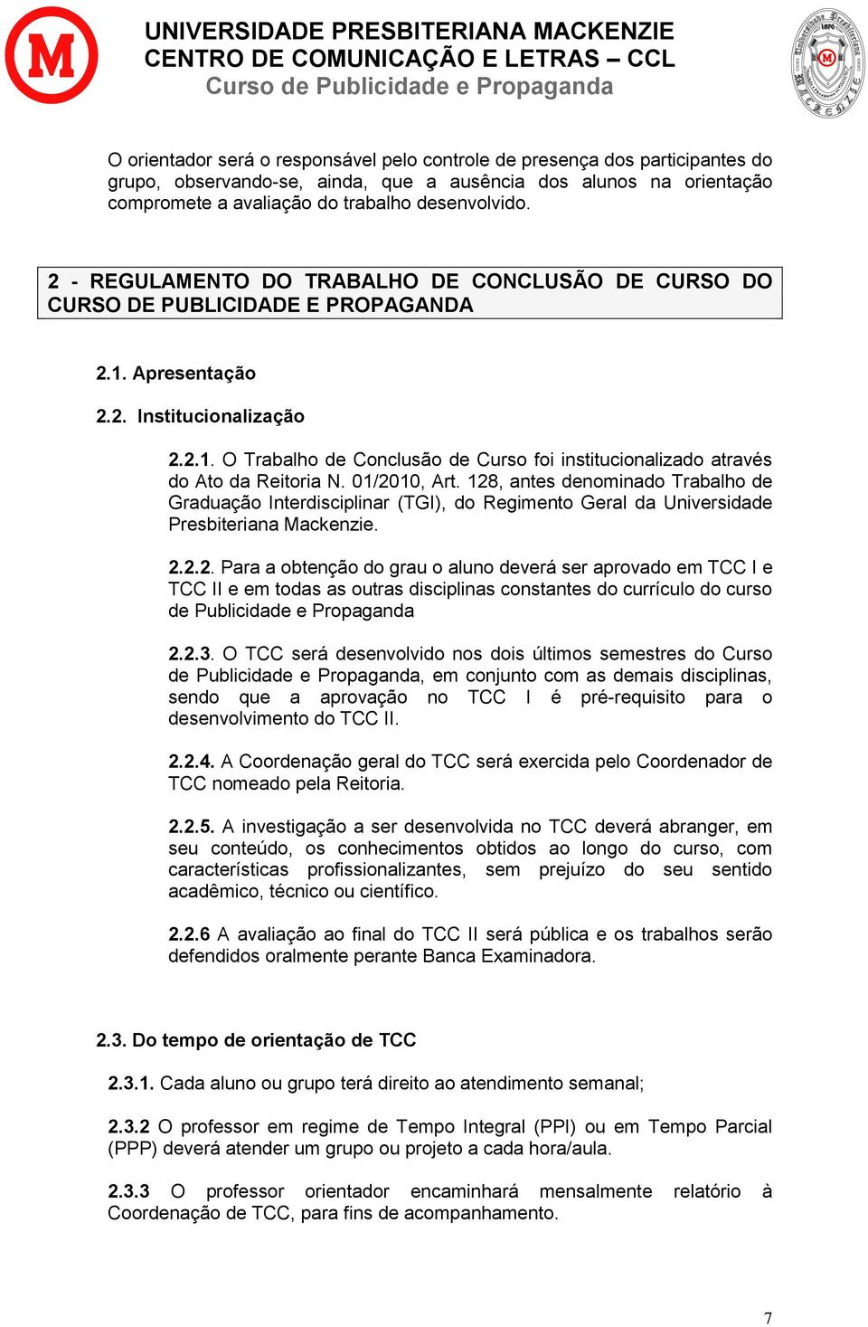 01/2010, Art. 128, antes denominado Trabalho de Graduação Interdisciplinar (TGI), do Regimento Geral da Universidade Presbiteriana Mackenzie. 2.2.2. Para a obtenção do grau o aluno deverá ser aprovado em TCC I e TCC II e em todas as outras disciplinas constantes do currículo do curso de Publicidade e Propaganda 2.