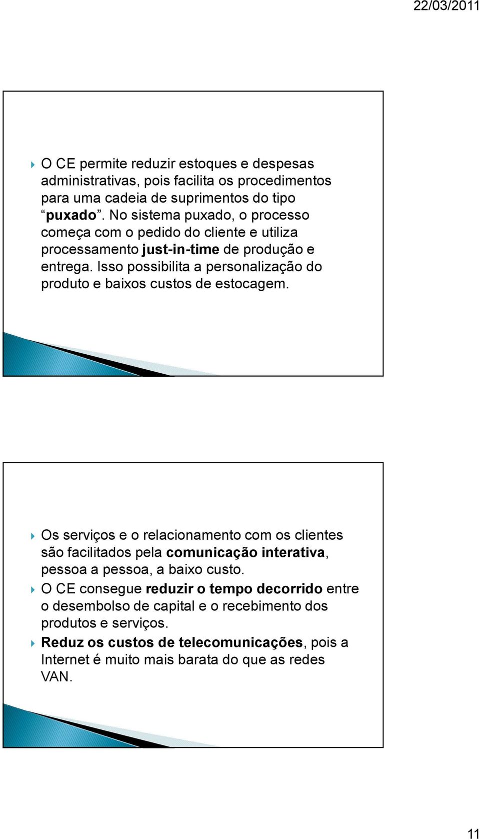 Isso possibilita a personalização do produto e baixos custos de estocagem.