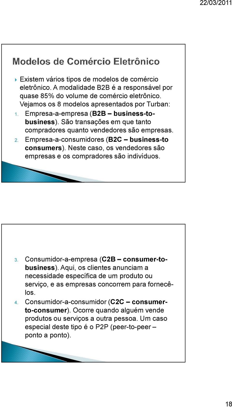 Neste caso, os vendedores são empresas e os compradores são indivíduos. 3. Consumidor-a-empresa (C2B consumer-tobusiness).