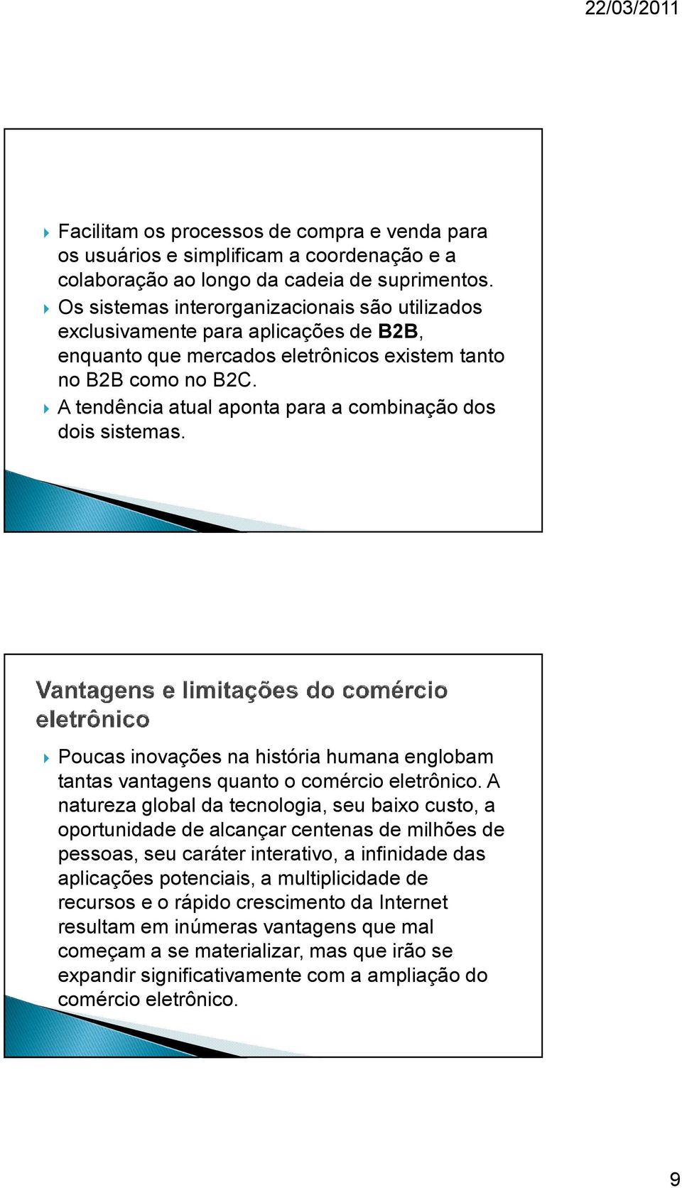 A tendência atual aponta para a combinação dos dois sistemas. Poucas inovações na história humana englobam tantas vantagens quanto o comércio eletrônico.