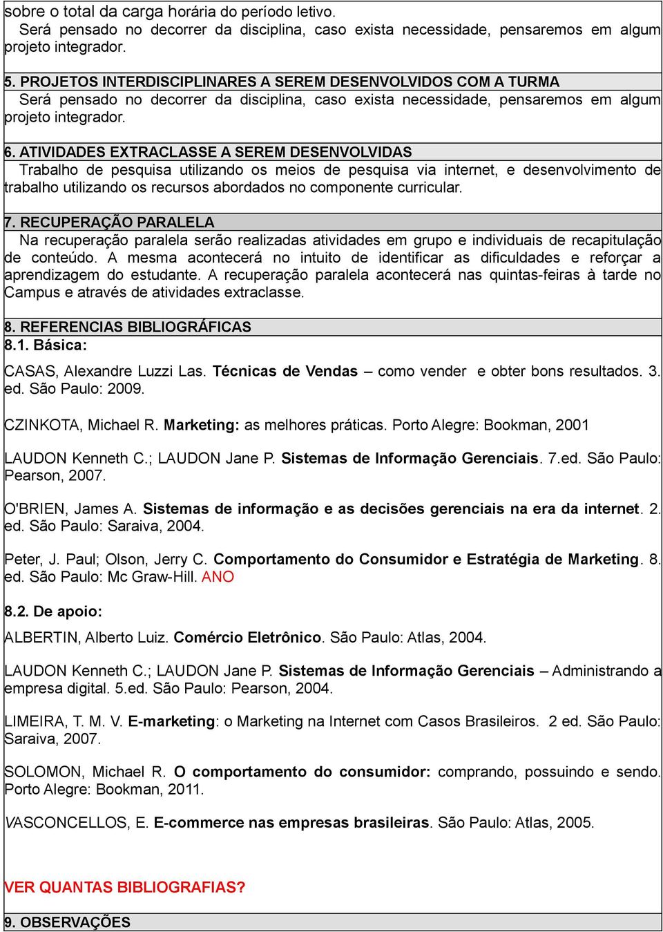 ATIVIDADES EXTRACLASSE A SEREM DESENVOLVIDAS Trabalho de pesquisa utilizando os meios de pesquisa via internet, e desenvolvimento de trabalho utilizando os recursos abordados no componente curricular.