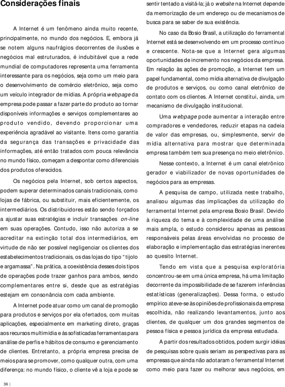 seja como um meio para o desenvolvimento de comércio eletrônico, seja como um veículo integrador de mídias.