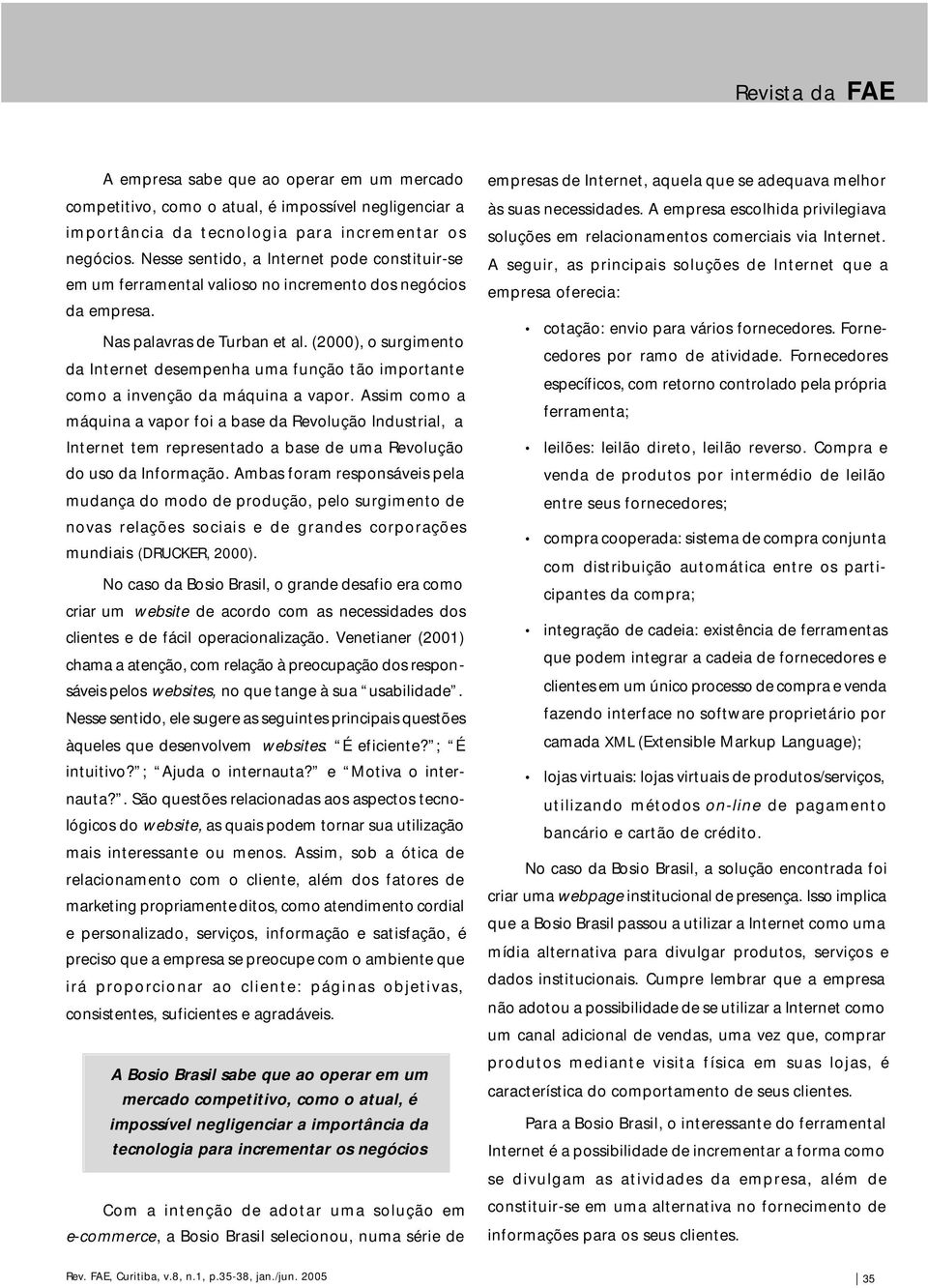 (2000), o surgimento da Internet desempenha uma função tão importante como a invenção da máquina a vapor.