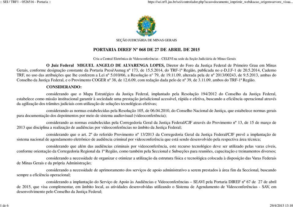 5.2014, do TRF-1ª Região, publicada no e-d.j.f-1 de 20.5.2014, Caderno TRF, no uso das atribuições que lhe conferem a Lei nº 5.010/66, a Resolução n 79, de 19.11.