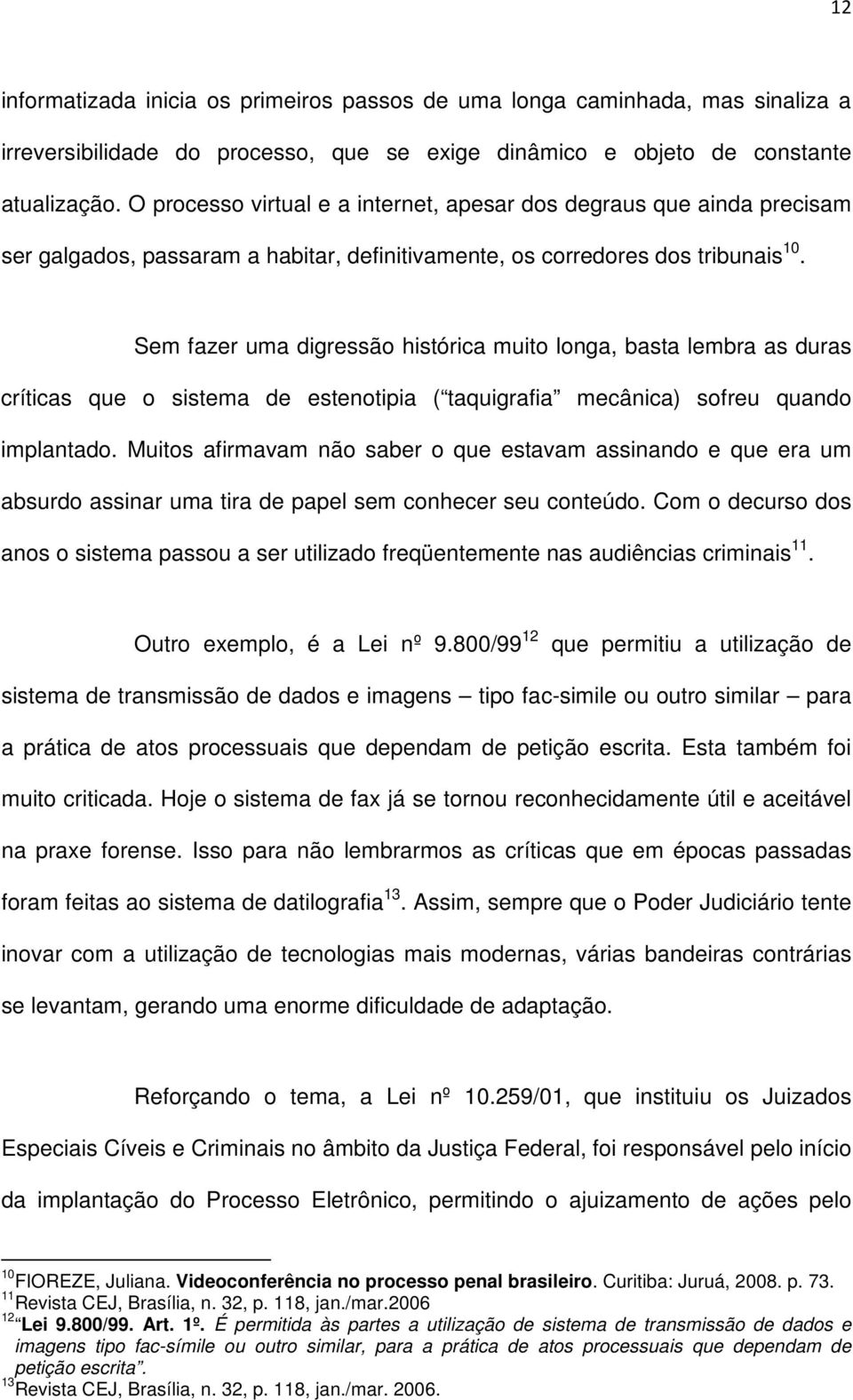 Sem fazer uma digressão histórica muito longa, basta lembra as duras críticas que o sistema de estenotipia ( taquigrafia mecânica) sofreu quando implantado.