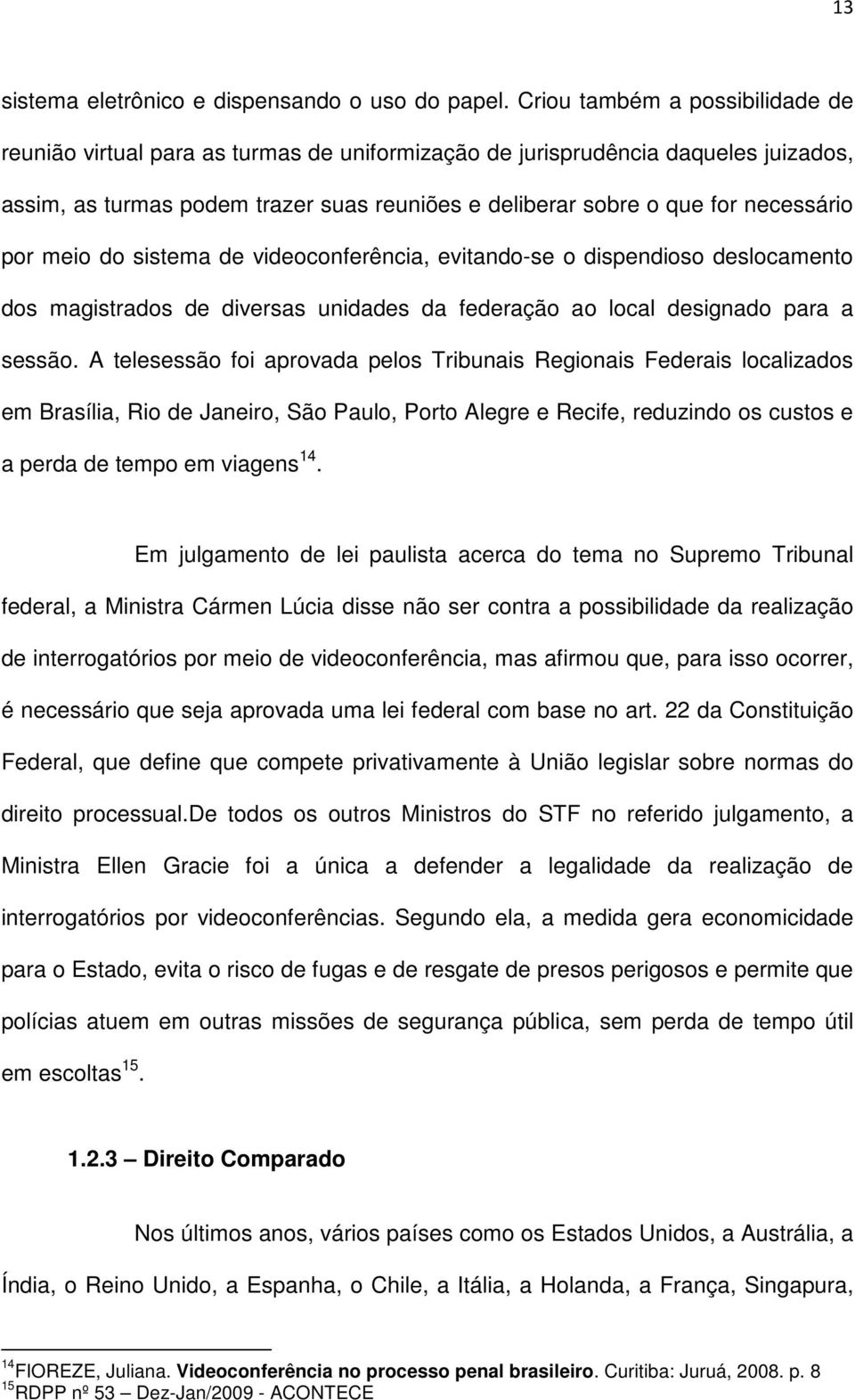 por meio do sistema de videoconferência, evitando-se o dispendioso deslocamento dos magistrados de diversas unidades da federação ao local designado para a sessão.