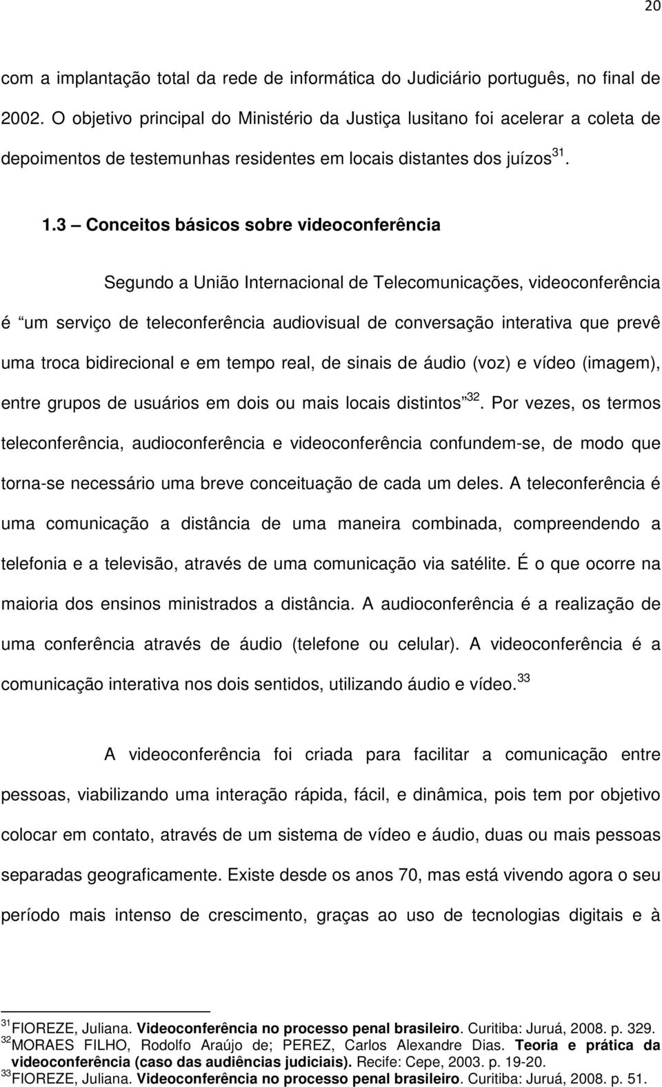 3 Conceitos básicos sobre videoconferência Segundo a União Internacional de Telecomunicações, videoconferência é um serviço de teleconferência audiovisual de conversação interativa que prevê uma