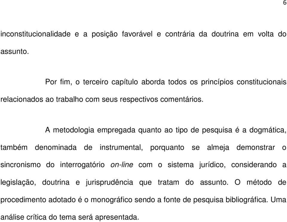 A metodologia empregada quanto ao tipo de pesquisa é a dogmática, também denominada de instrumental, porquanto se almeja demonstrar o sincronismo do