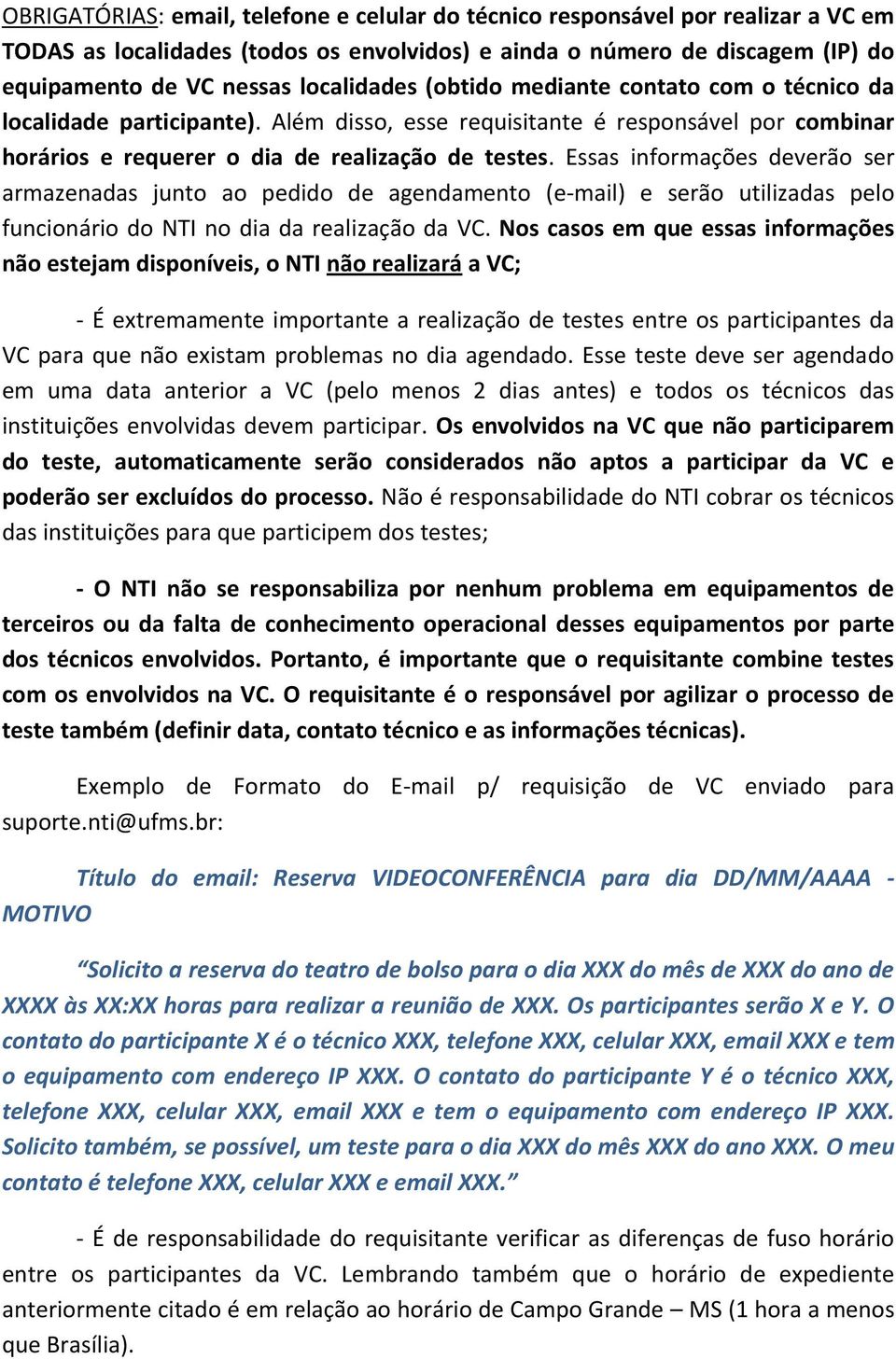 Essas informações deverão ser armazenadas junto ao pedido de agendamento (e-mail) e serão utilizadas pelo funcionário do NTI no dia da realização da VC.