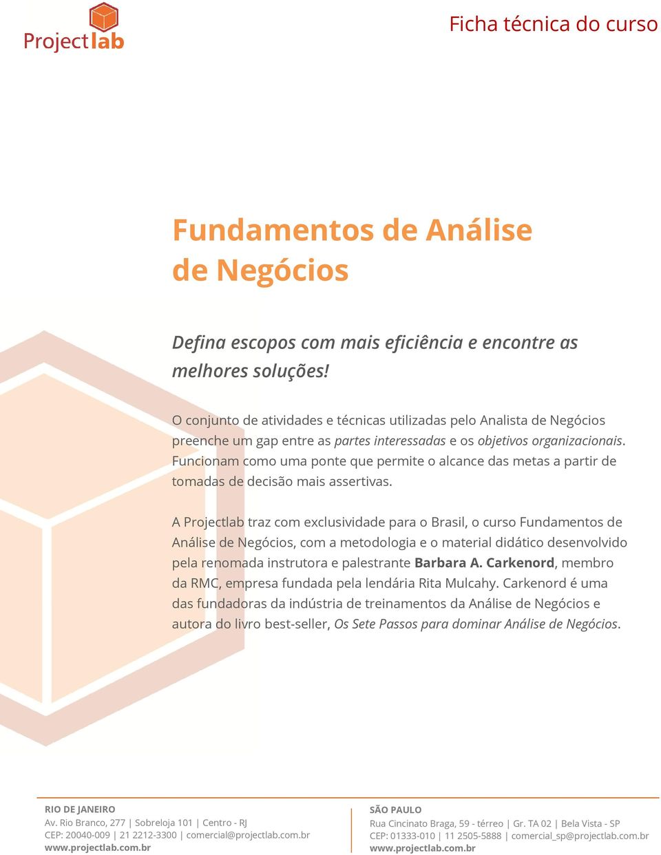 Funcionam como uma ponte que permite o alcance das metas a partir de tomadas de decisão mais assertivas.