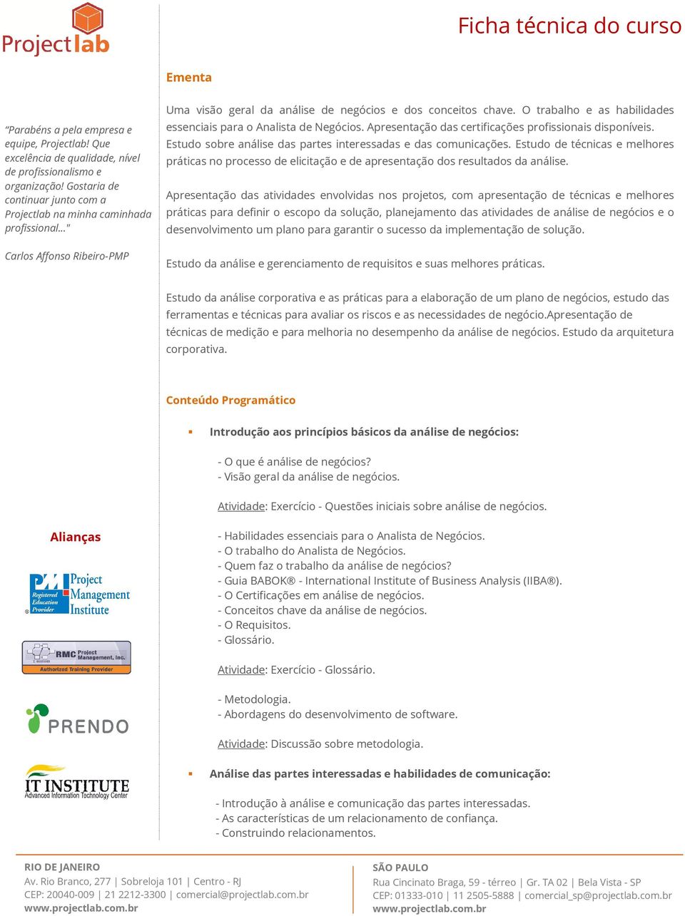 Apresentação das atividades envolvidas nos projetos, com apresentação de técnicas e melhores práticas para definir o escopo da solução, planejamento das atividades de análise de negócios e o