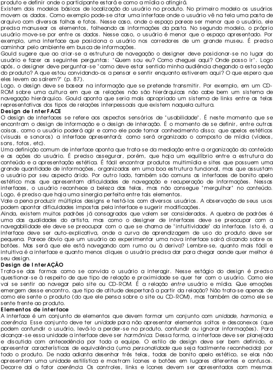 Nesse cas o, onde o es paço par ece s er menor que o us uár io, ele precisa manus ear os elementos, folheando as informações da pas ta.