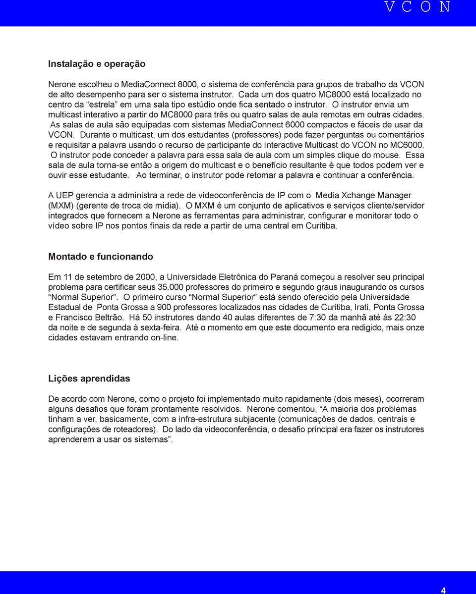 O instrutor envia um multicast interativo a partir do MC8000 para três ou quatro salas de aula remotas em outras cidades.