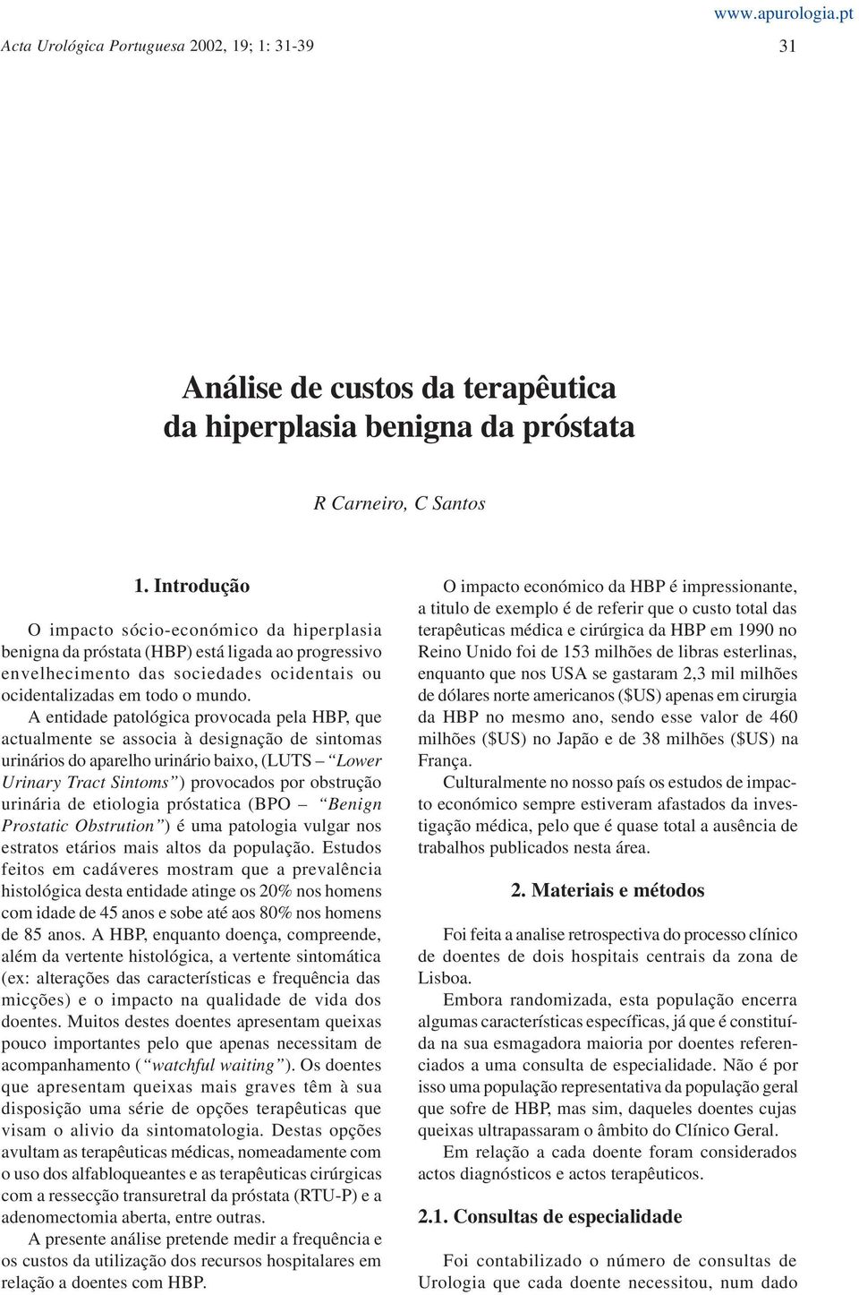 A entidade patológica provocada pela HBP, que actualmente se associa à designação de sintomas urinários do aparelho urinário baixo, (LUTS Lower Urinary Tract Sintoms ) provocados por obstrução