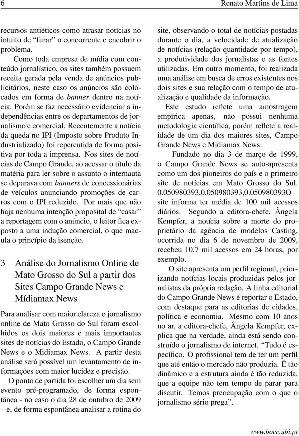 notícia. Porém se faz necessário evidenciar a independências entre os departamentos de jornalismo e comercial.