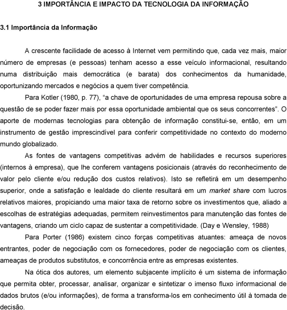 numa distribuição mais democrática (e barata) dos conhecimentos da humanidade, oportunizando mercados e negócios a quem tiver competência. Para Kotler (1980, p.