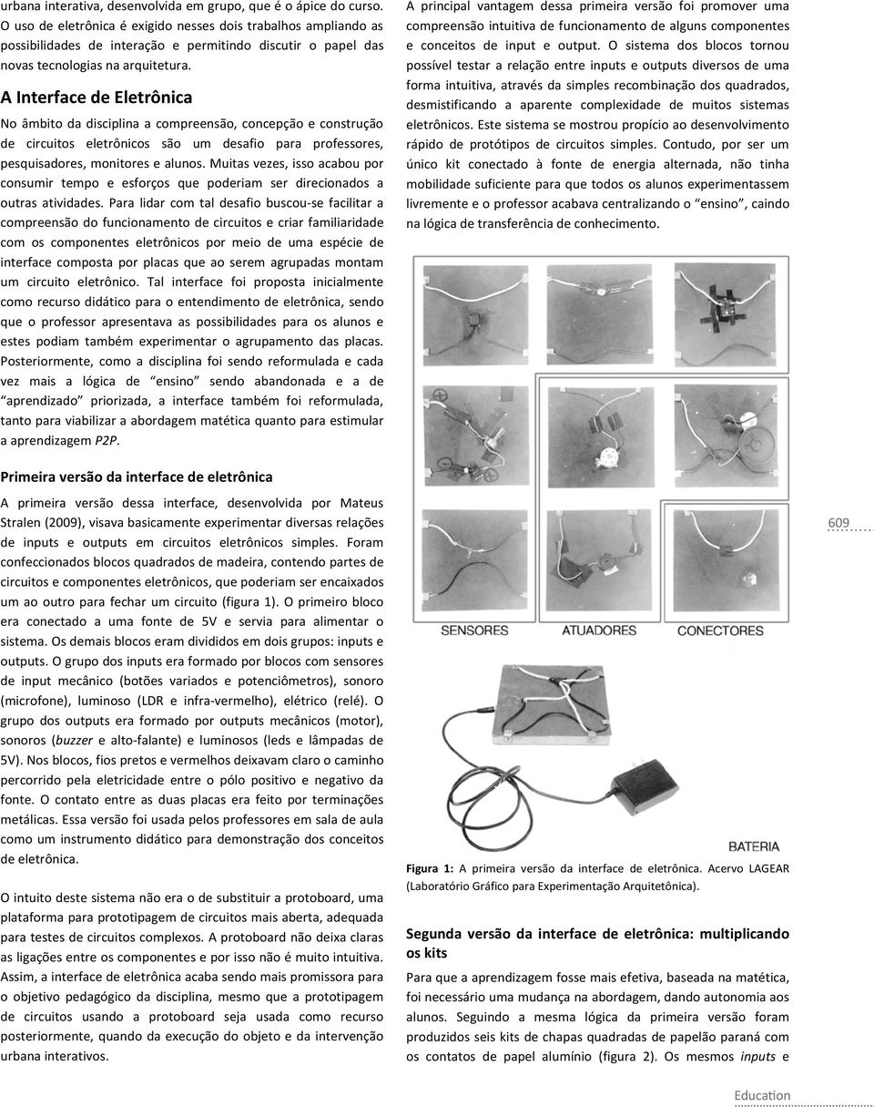 A Interface de Eletrônica No âmbito da disciplina a compreensão, concepção e construção de circuitos eletrônicos são um desafio para professores, pesquisadores, monitores e alunos.