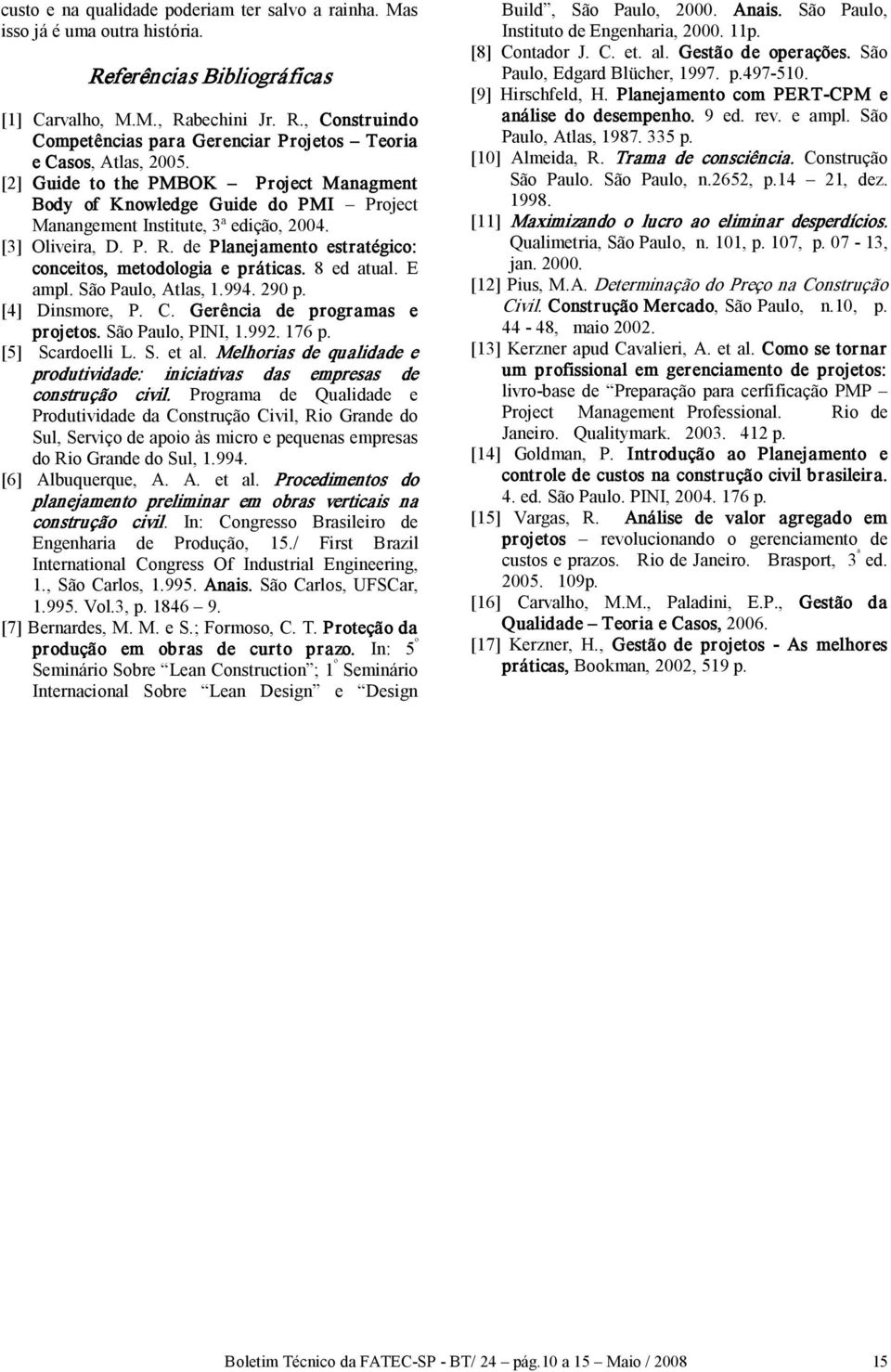 de Planejamento estratégico: conceitos, metodologia e práticas. 8 ed atual. E ampl. São Paulo, Atlas, 1.994. 290 p. [4] Dinsmore, P. C. Gerência de progr amas e pr ojetos. São Paulo, PINI, 1.992.