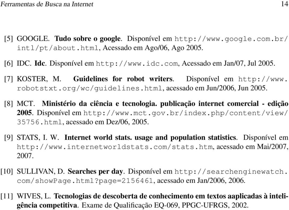 Ministério da ciência e tecnologia. publicação internet comercial - edição 2005. Disponível em http://www.mct.gov.br/index.php/content/view/ 35756.html, acessado em Dez/06, 2005. [9] STATS, I. W.