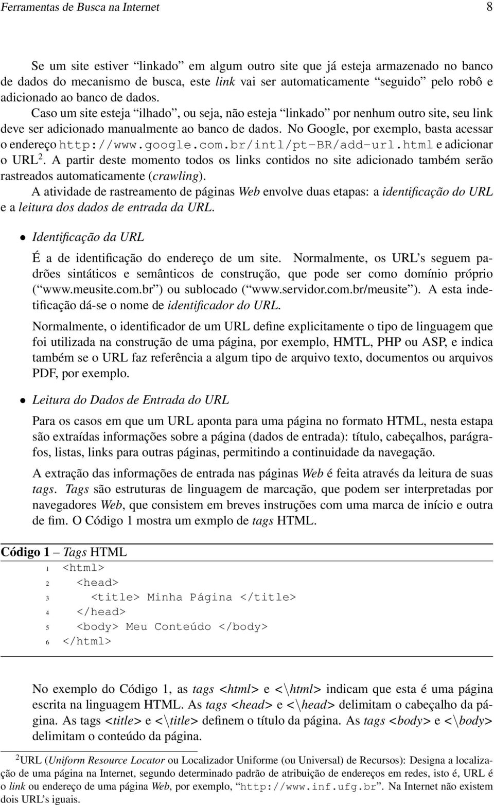 No Google, por exemplo, basta acessar o endereço http://www.google.com.br/intl/pt-br/add-url.html e adicionar o URL 2.