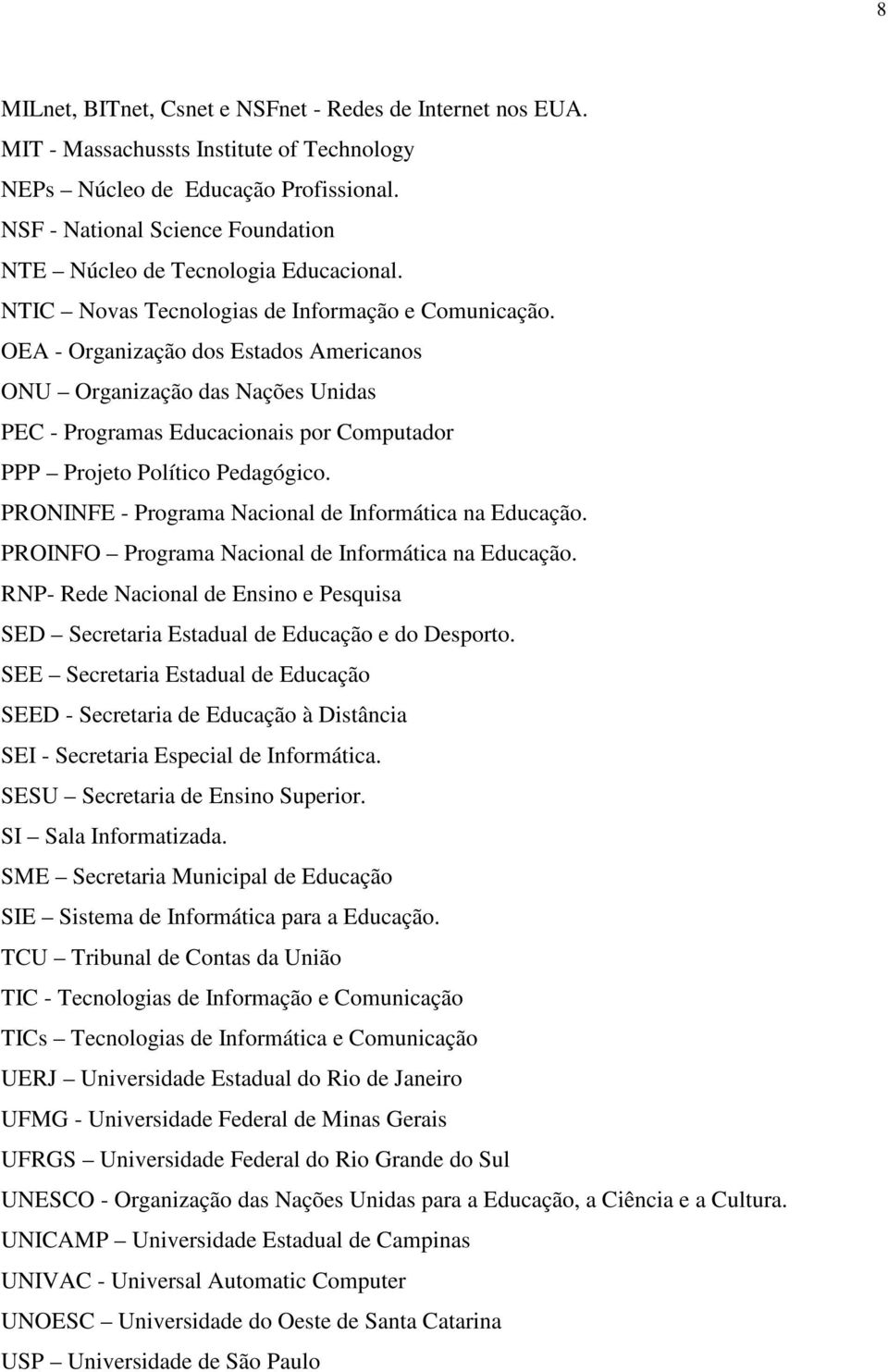 OEA - Organização dos Estados Americanos ONU Organização das Nações Unidas PEC - Programas Educacionais por Computador PPP Projeto Político Pedagógico.