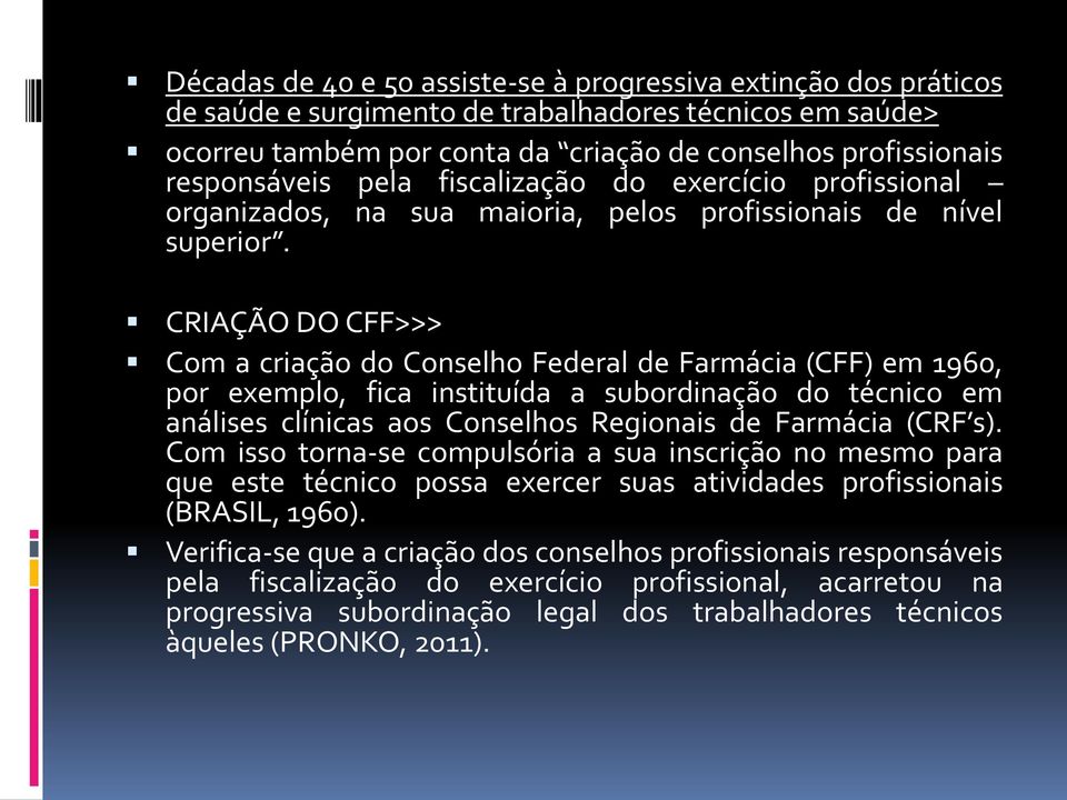 CRIAÇÃO DO CFF>>> Com a criação do Conselho Federal de Farmácia (CFF) em 1960, por exemplo, fica instituída a subordinação do técnico em análises clínicas aos Conselhos Regionais de Farmácia (CRF s).