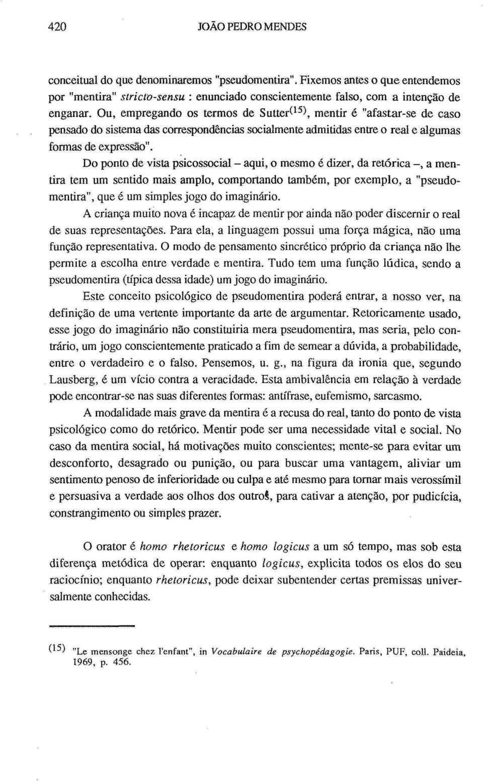 Do ponto de vista psicossocial - aqui, o mesmo é dizer, da retórica -, a mentira tem um sentido mais amplo, comportando também, por exemplo, a "pseudomentira", que é um simples jogo do imaginário.