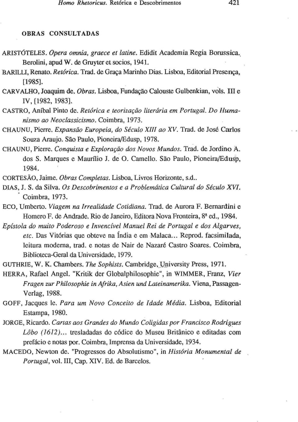 CASTRO, Aníbal Pinto de. Retórica e teorização literária em Portugal. Do Humanismo ao Neoclassicismo. Coimbra, 1973. CHAUNU, Pierre. Expansão Europeia, do Século XIII ao XV.