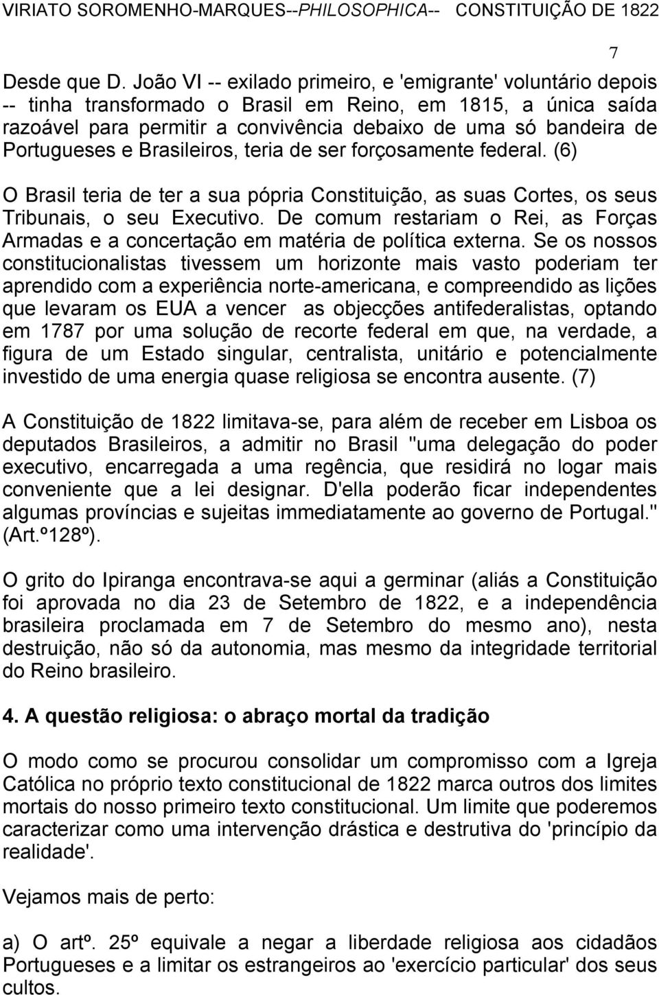 Portugueses e Brasileiros, teria de ser forçosamente federal. (6) O Brasil teria de ter a sua pópria Constituição, as suas Cortes, os seus Tribunais, o seu Executivo.