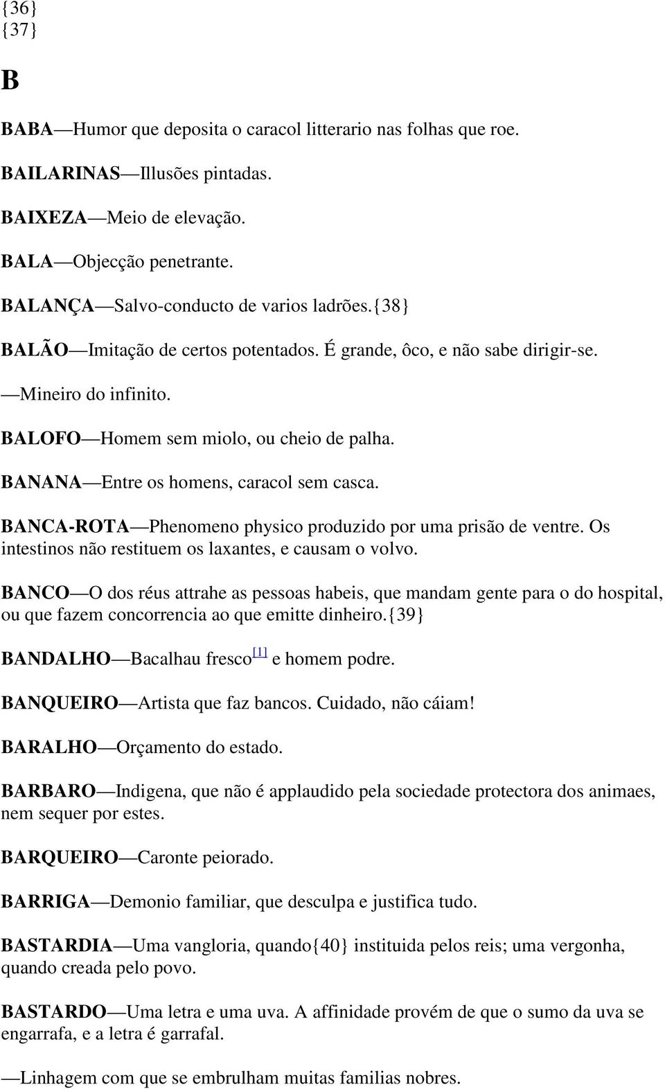 BANCA-ROTA Phenomeno physico produzido por uma prisão de ventre. Os intestinos não restituem os laxantes, e causam o volvo.