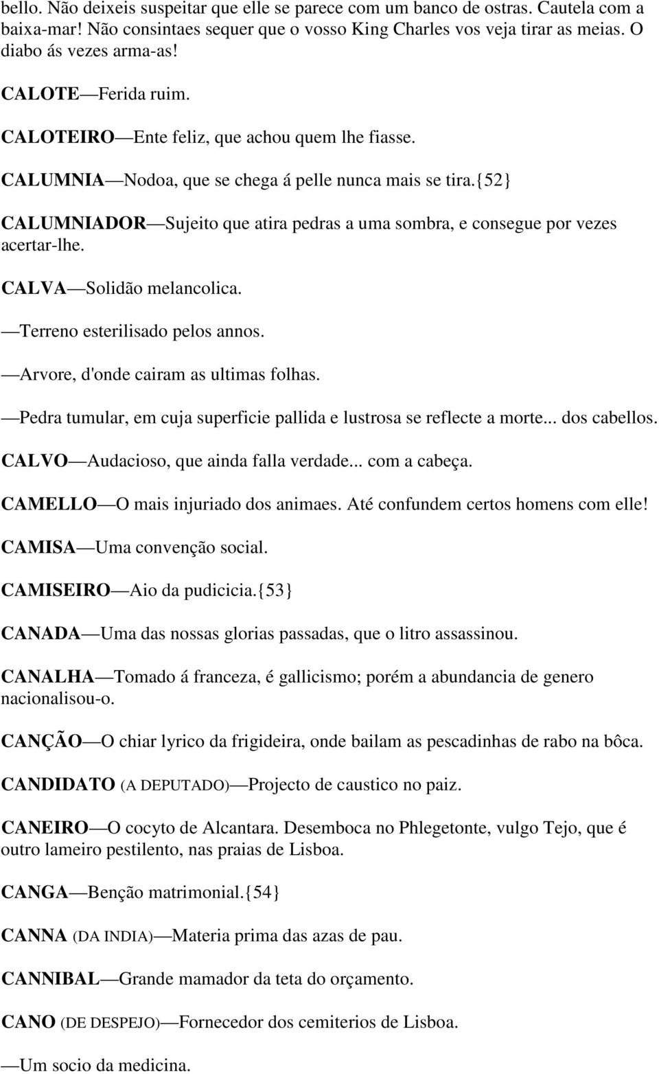 {52} CALUMNIADOR Sujeito que atira pedras a uma sombra, e consegue por vezes acertar-lhe. CALVA Solidão melancolica. Terreno esterilisado pelos annos. Arvore, d'onde cairam as ultimas folhas.