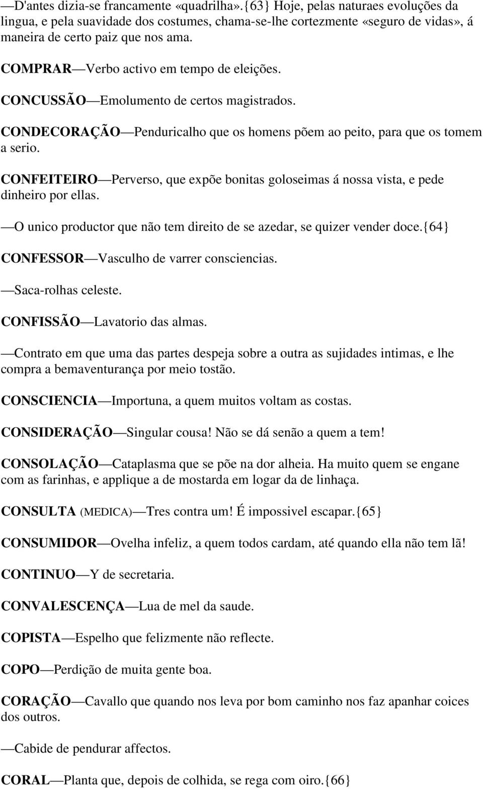 CONFEITEIRO Perverso, que expõe bonitas goloseimas á nossa vista, e pede dinheiro por ellas. O unico productor que não tem direito de se azedar, se quizer vender doce.