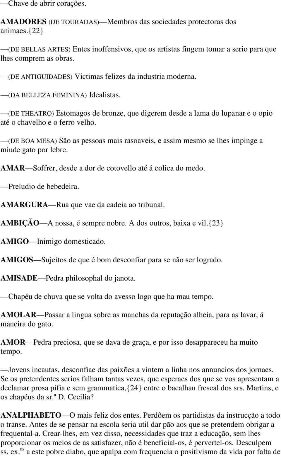 (DA BELLEZA FEMININA) Idealistas. (DE THEATRO) Estomagos de bronze, que digerem desde a lama do lupanar e o opio até o chavelho e o ferro velho.