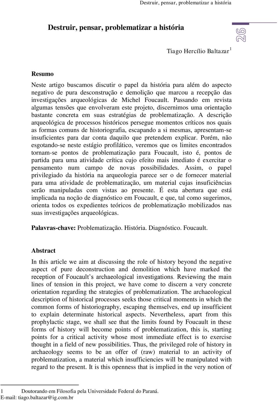 Passando em revista algumas tensões que envolveram este projeto, discernimos uma orientação bastante concreta em suas estratégias de problematização.