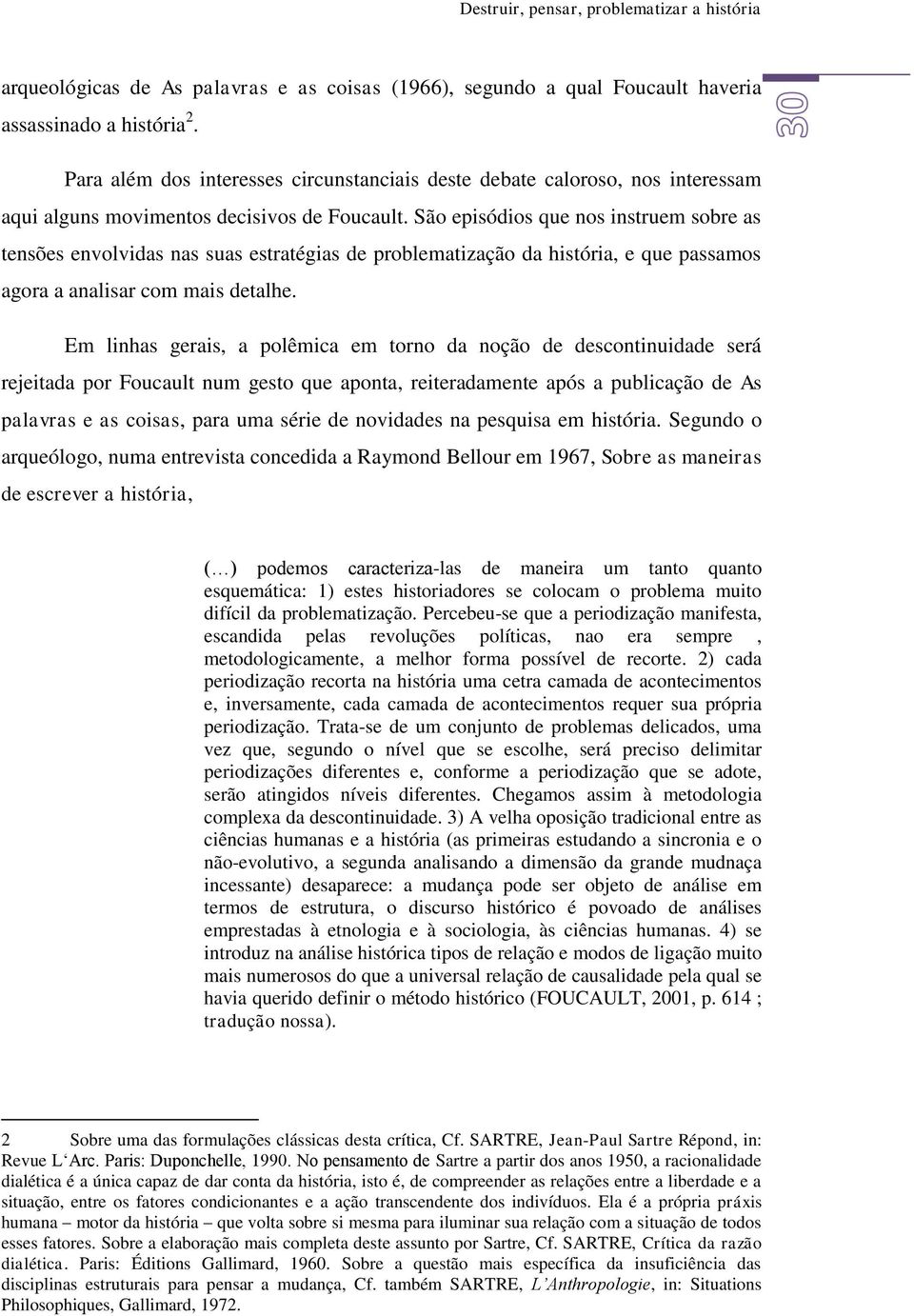 São episódios que nos instruem sobre as tensões envolvidas nas suas estratégias de problematização da história, e que passamos agora a analisar com mais detalhe.