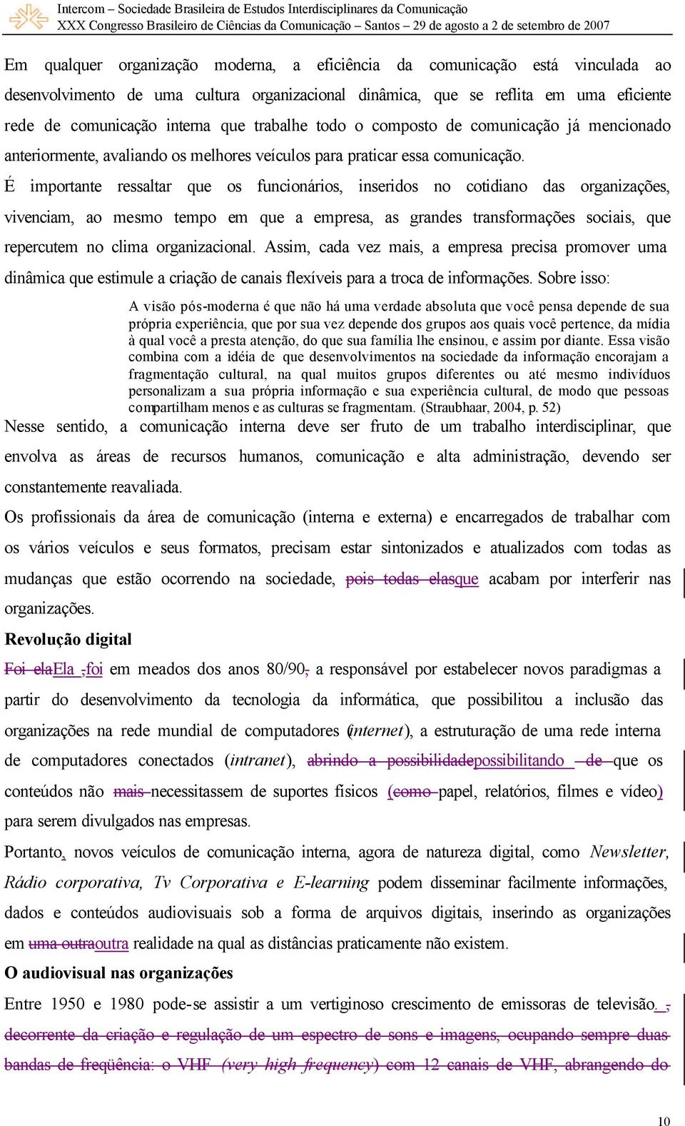 É importante ressaltar que os funcionários, inseridos no cotidiano das organizações, vivenciam, ao mesmo tempo em que a empresa, as grandes transformações sociais, que repercutem no clima