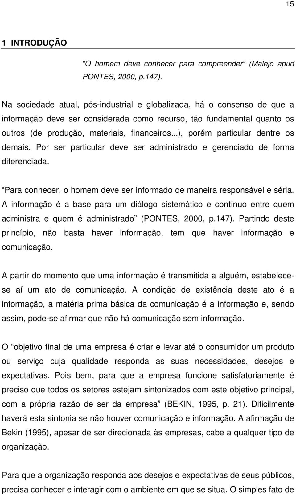 ..), porém particular dentre os demais. Por ser particular deve ser administrado e gerenciado de forma diferenciada. Para conhecer, o homem deve ser informado de maneira responsável e séria.