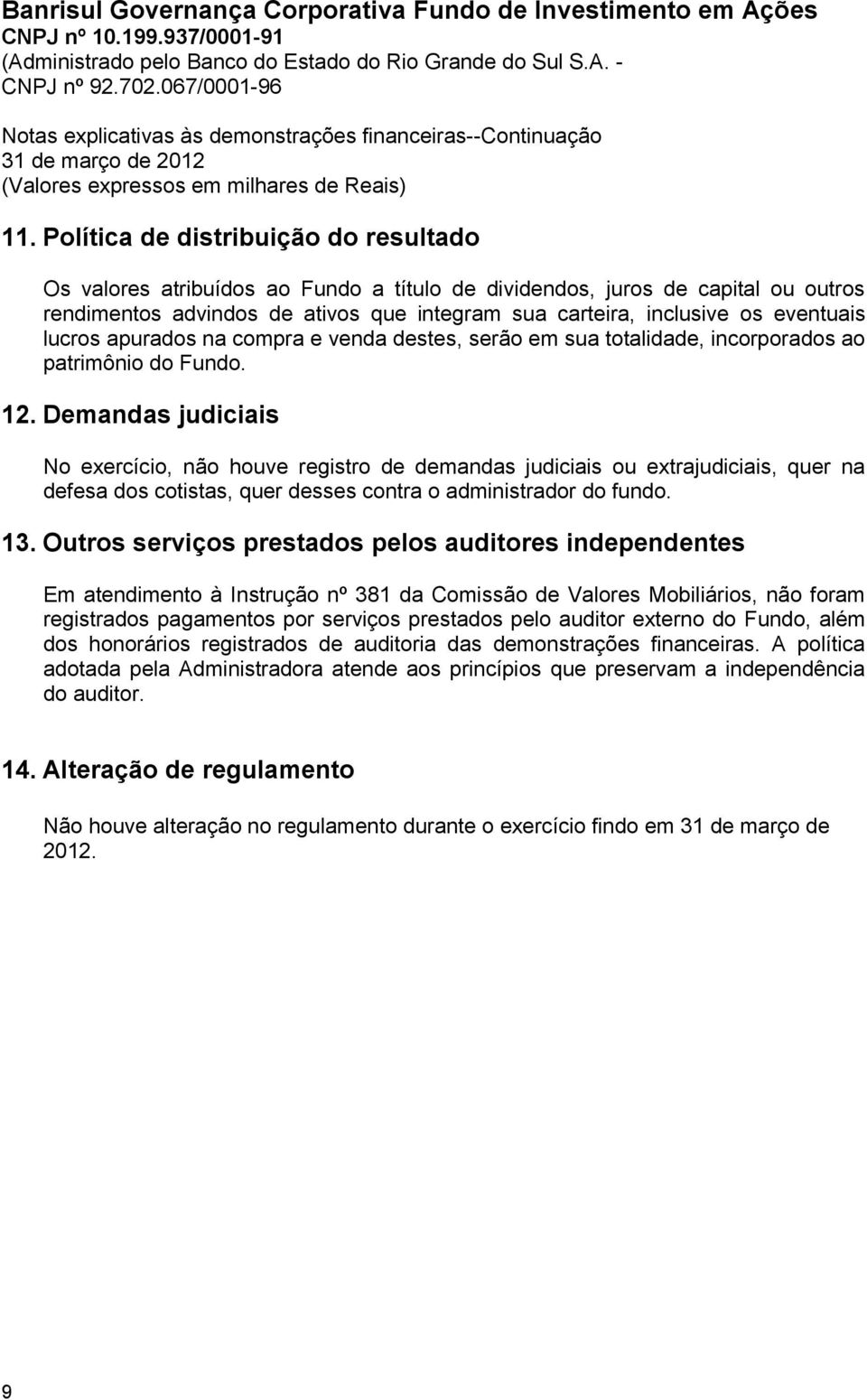 eventuais lucros apurados na compra e venda destes, serão em sua totalidade, incorporados ao patrimônio do Fundo. 12.