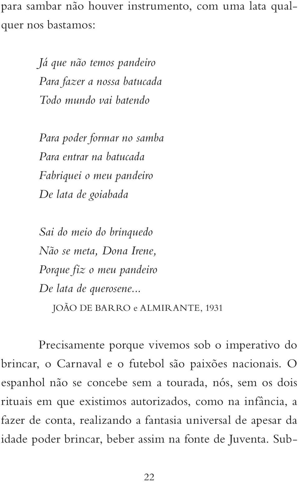 .. JOÃO DE BARRO e ALMIRANTE, 1931 Precisamente porque vivemos sob o imperativo do brincar, o Carnaval e o futebol são paixões nacionais.