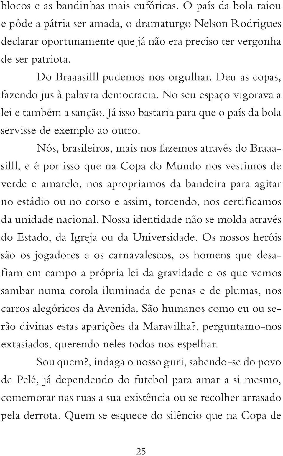 Já isso bastaria para que o país da bola servisse de exemplo ao outro.