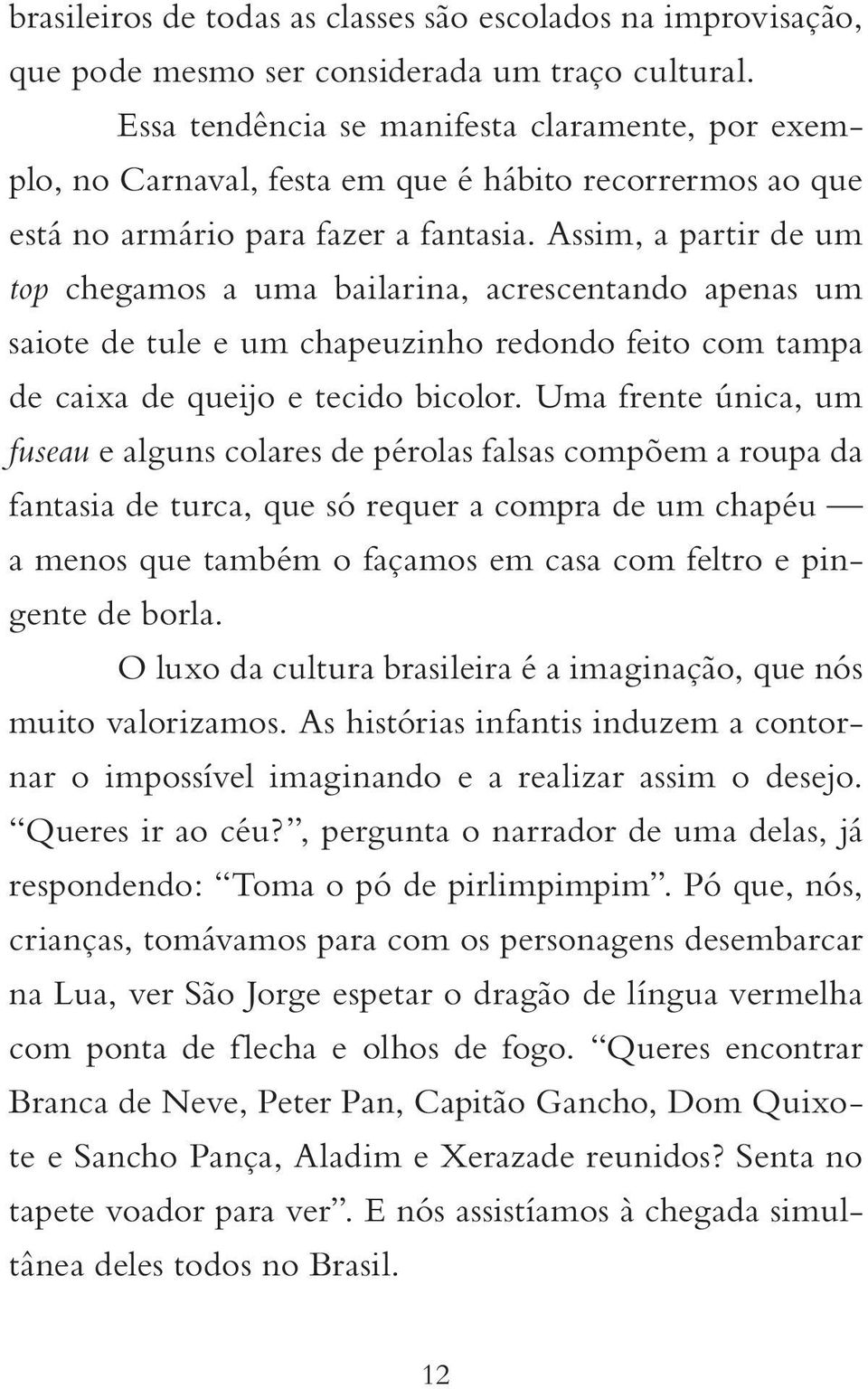 Assim, a partir de um top chegamos a uma bailarina, acrescentando apenas um saiote de tule e um chapeuzinho redondo feito com tampa de caixa de queijo e tecido bicolor.