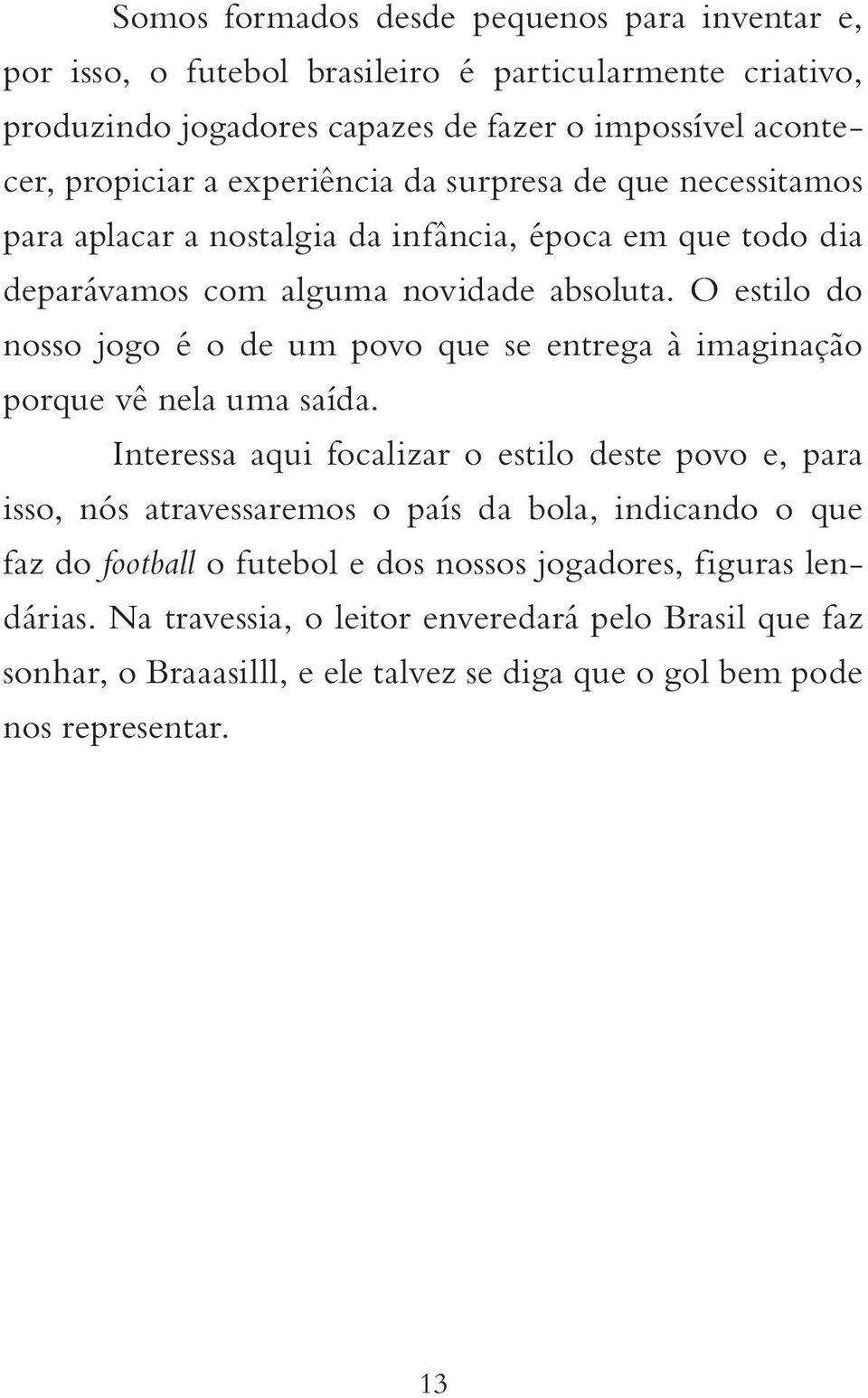 O estilo do nosso jogo é o de um povo que se entrega à imaginação porque vê nela uma saída.