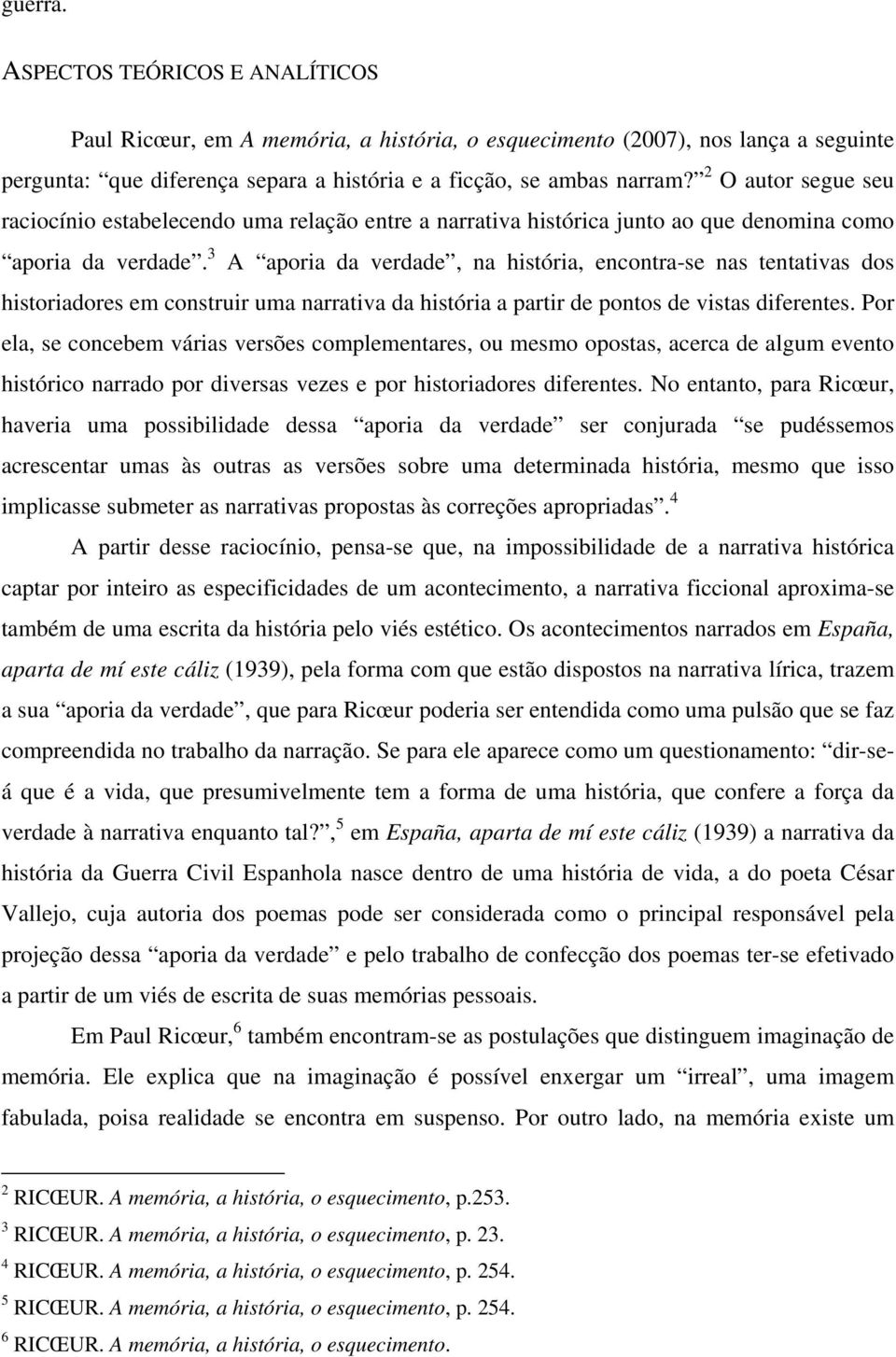 3 A aporia da verdade, na história, encontra-se nas tentativas dos historiadores em construir uma narrativa da história a partir de pontos de vistas diferentes.