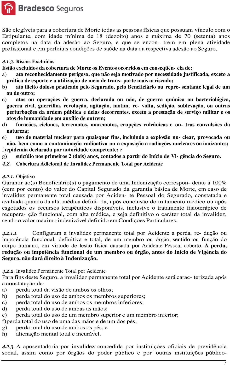 Riscos Excluídos Estão excluídos da cobertura de Morte os Eventos ocorridos em conseqüên- cia de: a) ato reconhecidamente perigoso, que não seja motivado por necessidade justificada, exceto a prática