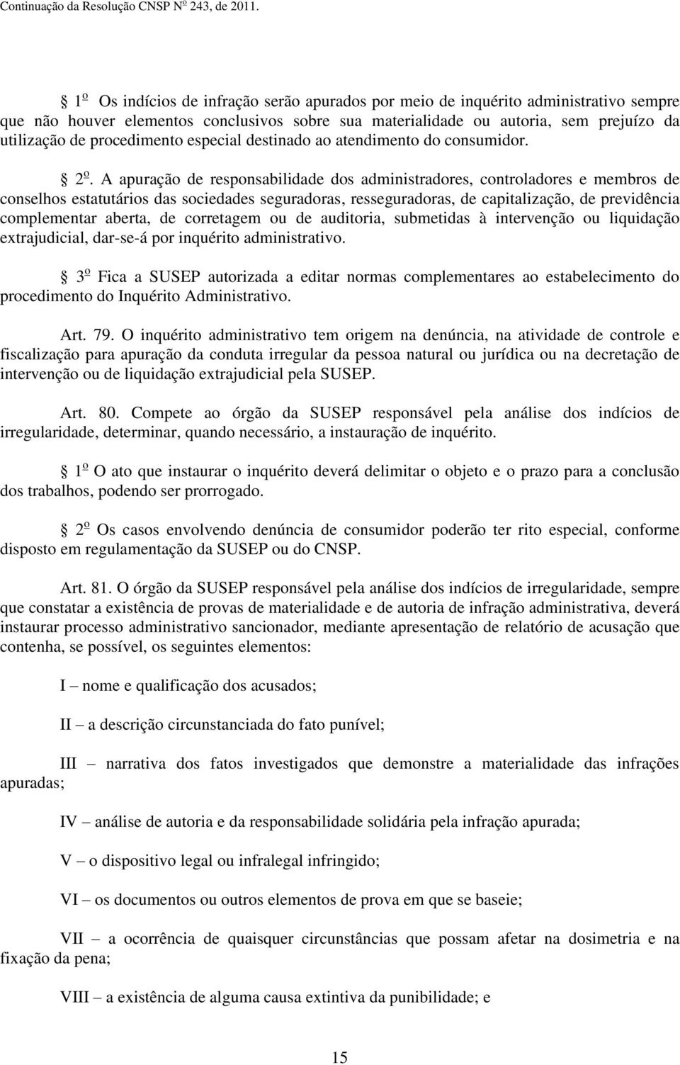 A apuração de responsabilidade dos administradores, controladores e membros de conselhos estatutários das sociedades seguradoras, resseguradoras, de capitalização, de previdência complementar aberta,