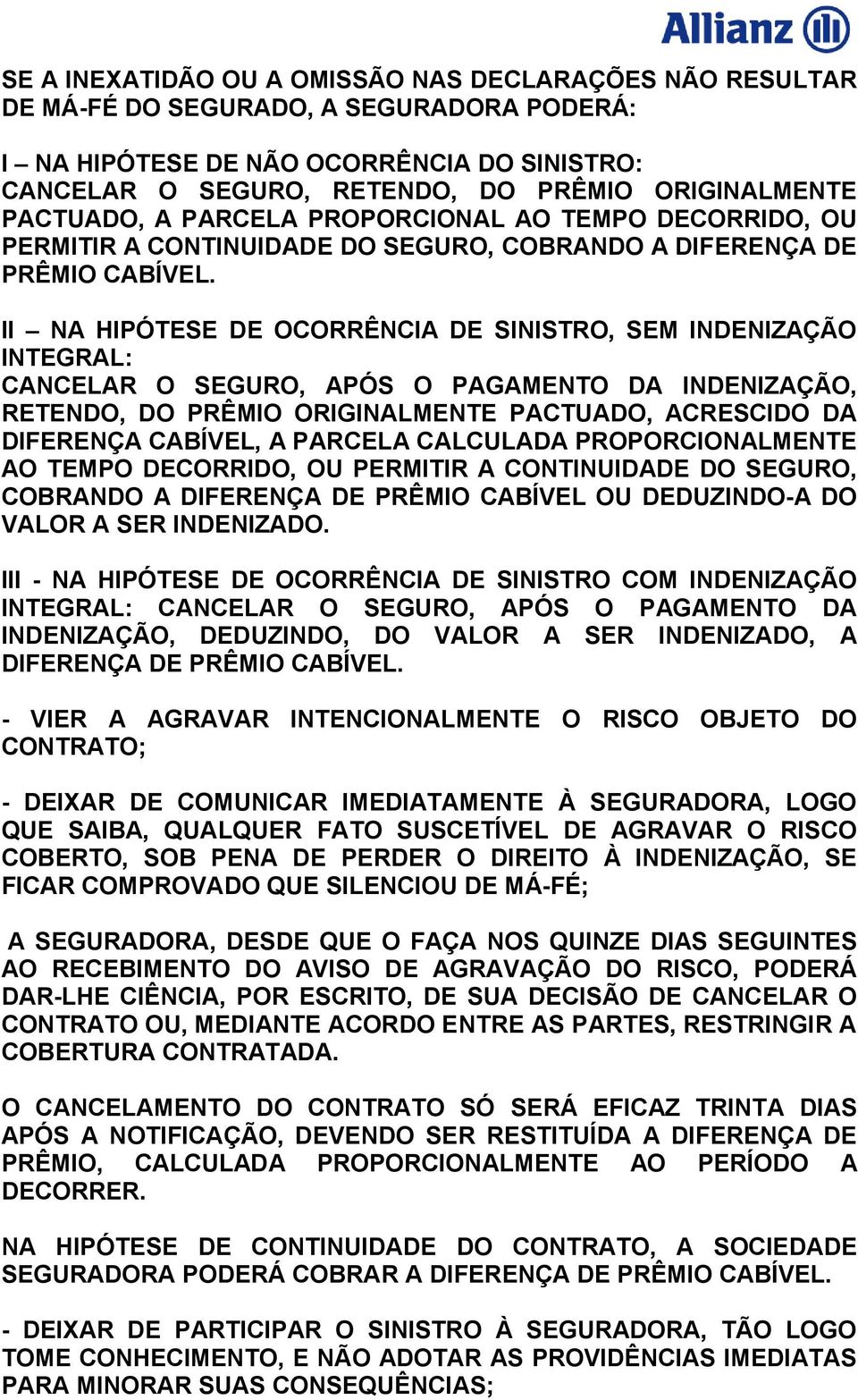 II NA HIPÓTESE DE OCORRÊNCIA DE SINISTRO, SEM INDENIZAÇÃO INTEGRAL: CANCELAR O SEGURO, APÓS O PAGAMENTO DA INDENIZAÇÃO, RETENDO, DO PRÊMIO ORIGINALMENTE PACTUADO, ACRESCIDO DA DIFERENÇA CABÍVEL, A